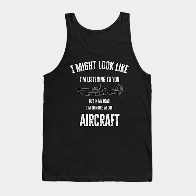 I might look like I'm listening to you but in my head I'm thinking about Aircraft Tank Top by BearCaveDesigns